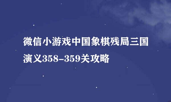 微信小游戏中国象棋残局三国演义358-359关攻略