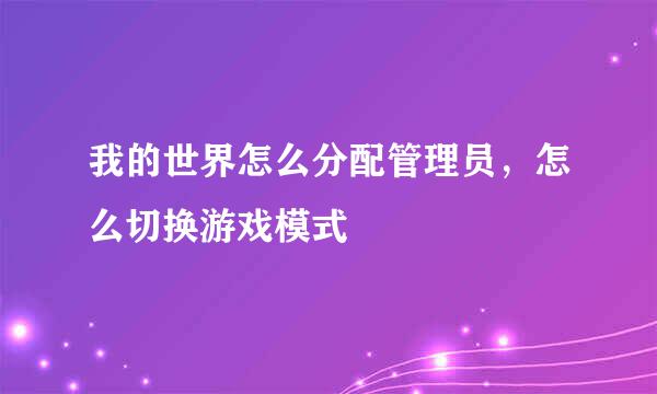 我的世界怎么分配管理员，怎么切换游戏模式