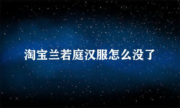 淘宝兰若庭汉服怎么没了