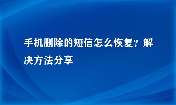 手机删除的短信怎么恢复？解决方法分享