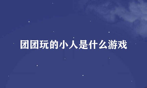 团团玩的小人是什么游戏