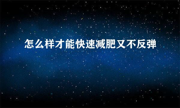 怎么样才能快速减肥又不反弹