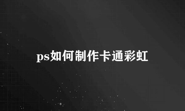 ps如何制作卡通彩虹