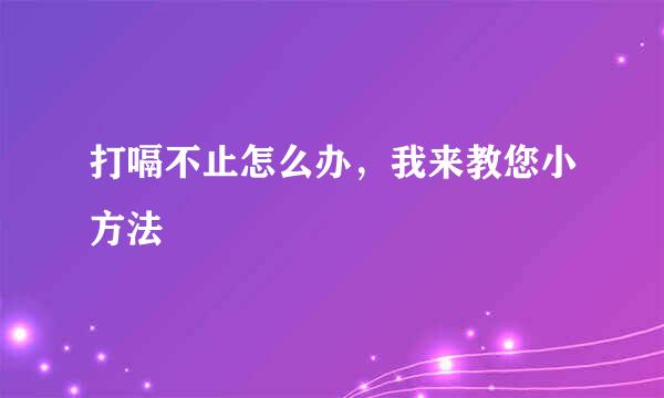 打嗝不止怎么办，我来教您小方法