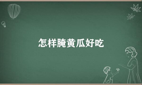怎样腌黄瓜好吃