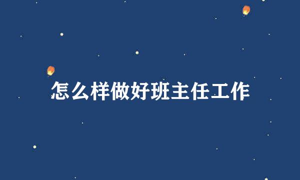 怎么样做好班主任工作