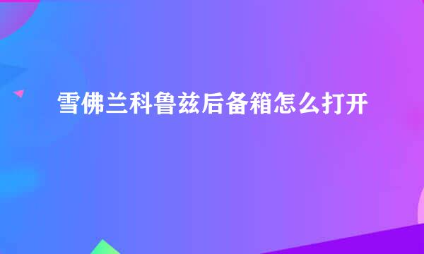 雪佛兰科鲁兹后备箱怎么打开