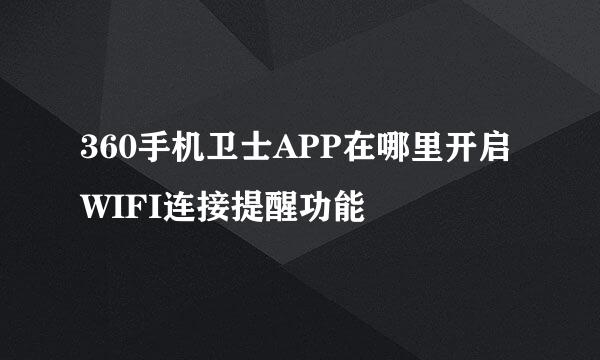 360手机卫士APP在哪里开启WIFI连接提醒功能