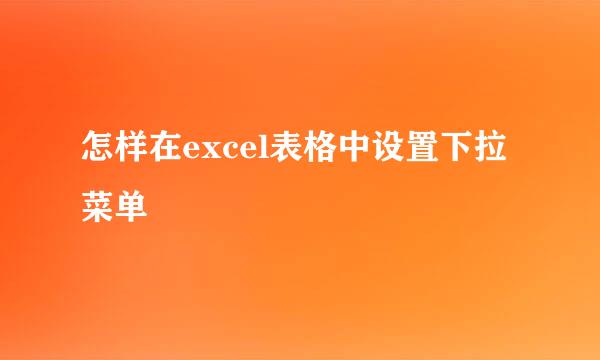 怎样在excel表格中设置下拉菜单