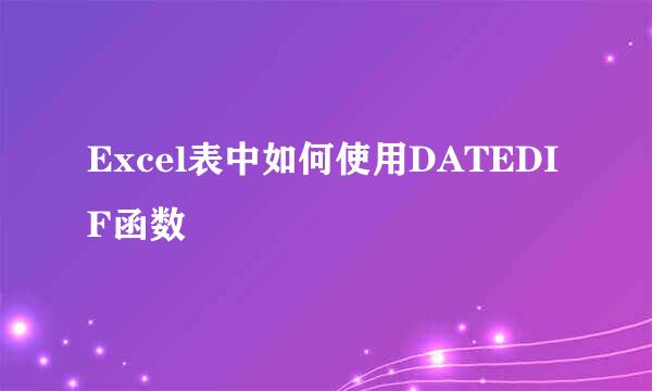 Excel表中如何使用DATEDIF函数