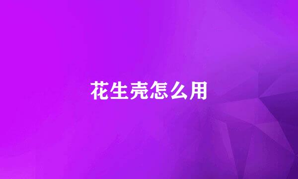 花生壳怎么用