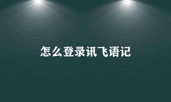 怎么登录讯飞语记