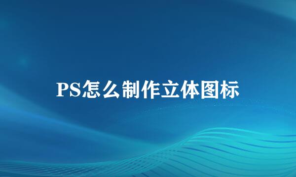 PS怎么制作立体图标