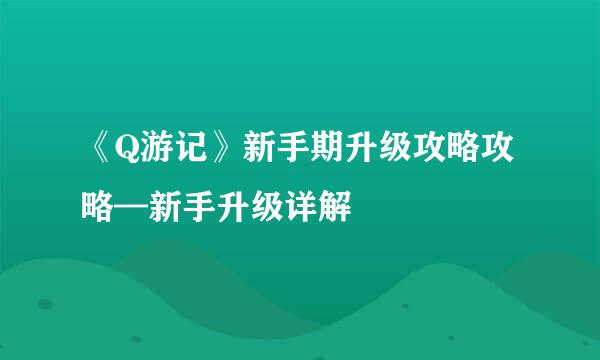 《Q游记》新手期升级攻略攻略—新手升级详解