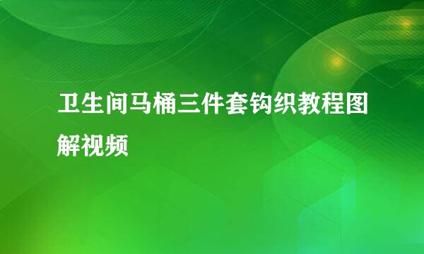 卫生间马桶三件套钩织教程图解视频