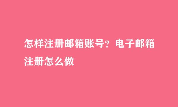 怎样注册邮箱账号？电子邮箱注册怎么做
