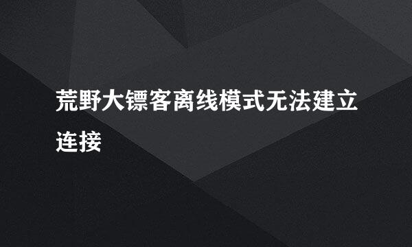 荒野大镖客离线模式无法建立连接
