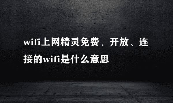 wifi上网精灵免费、开放、连接的wifi是什么意思