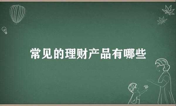 常见的理财产品有哪些