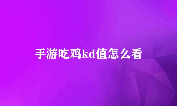 手游吃鸡kd值怎么看