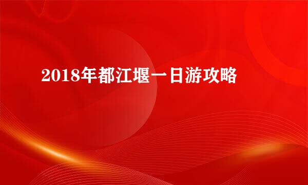 2018年都江堰一日游攻略