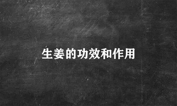 生姜的功效和作用