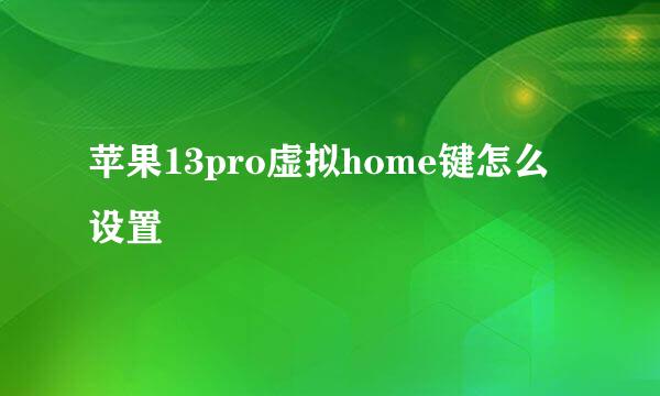 苹果13pro虚拟home键怎么设置