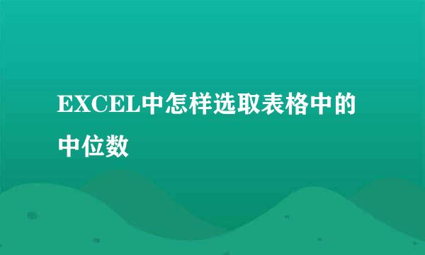 EXCEL中怎样选取表格中的中位数