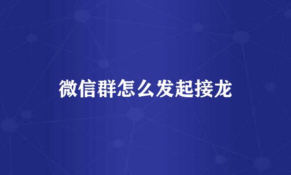 微信群怎么发起接龙