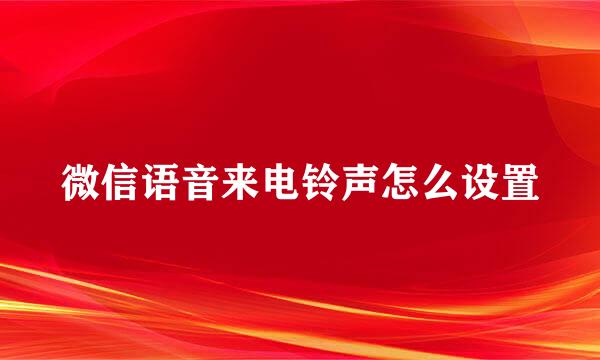 微信语音来电铃声怎么设置