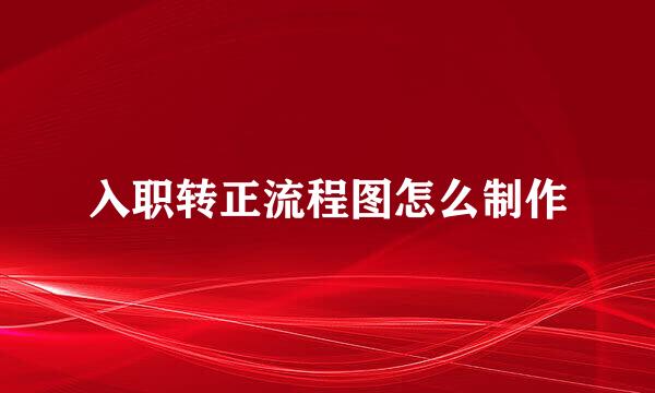 入职转正流程图怎么制作