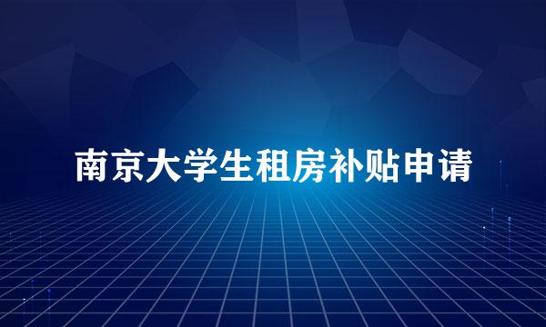 南京大学生租房补贴申请