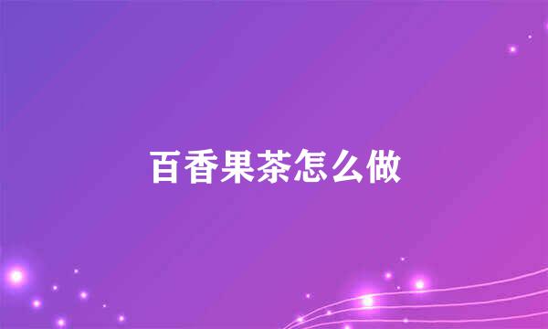百香果茶怎么做