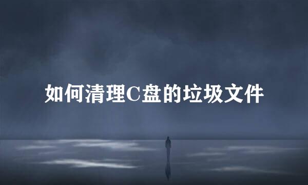 如何清理C盘的垃圾文件