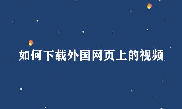如何下载外国网页上的视频