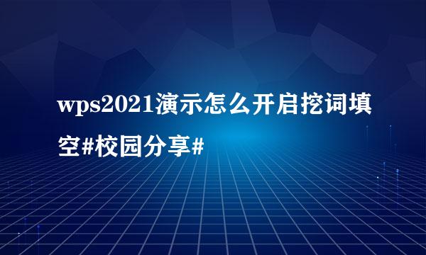 wps2021演示怎么开启挖词填空#校园分享#