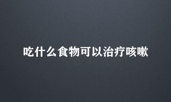 吃什么食物可以治疗咳嗽