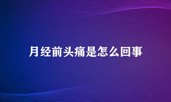 月经前头痛是怎么回事
