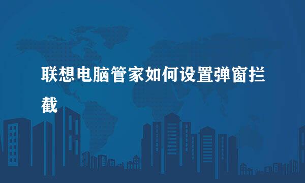 联想电脑管家如何设置弹窗拦截