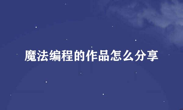 魔法编程的作品怎么分享