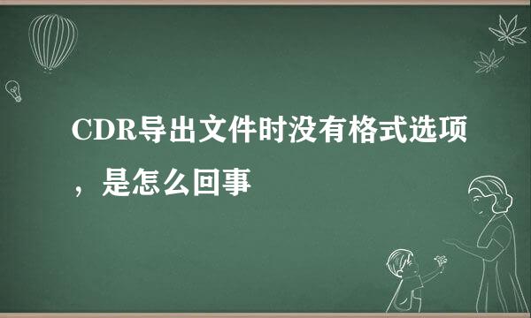 CDR导出文件时没有格式选项，是怎么回事