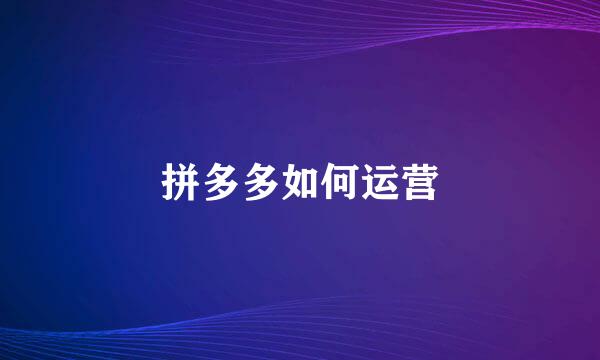 拼多多如何运营