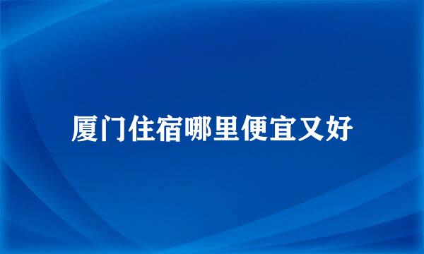 厦门住宿哪里便宜又好