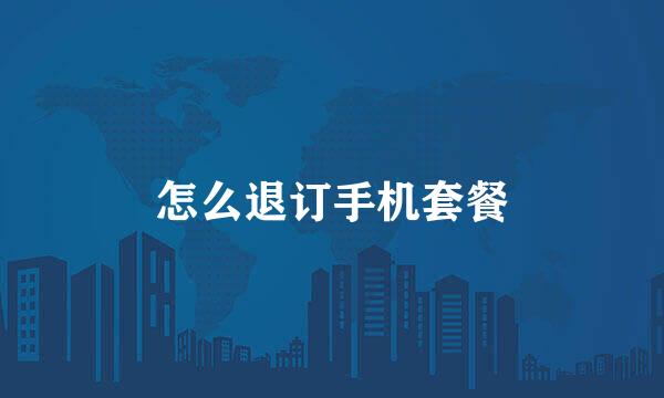 怎么退订手机套餐