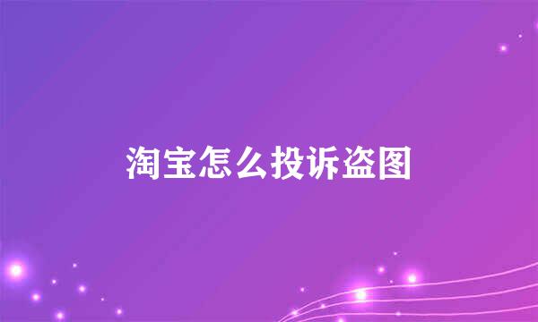 淘宝怎么投诉盗图