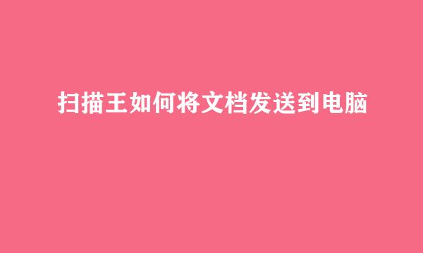 扫描王如何将文档发送到电脑