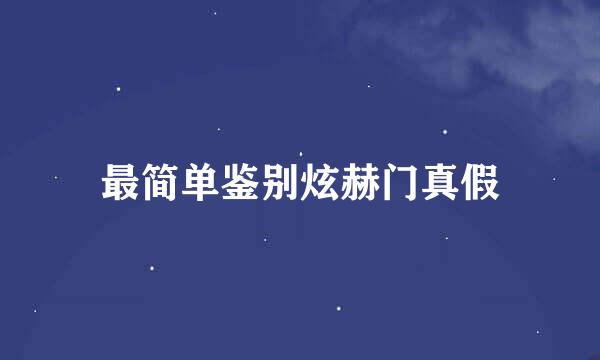 最简单鉴别炫赫门真假