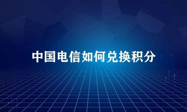 中国电信如何兑换积分