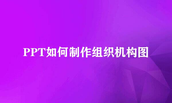 PPT如何制作组织机构图