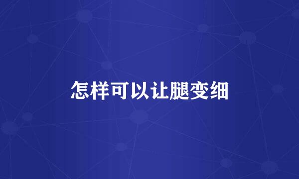怎样可以让腿变细